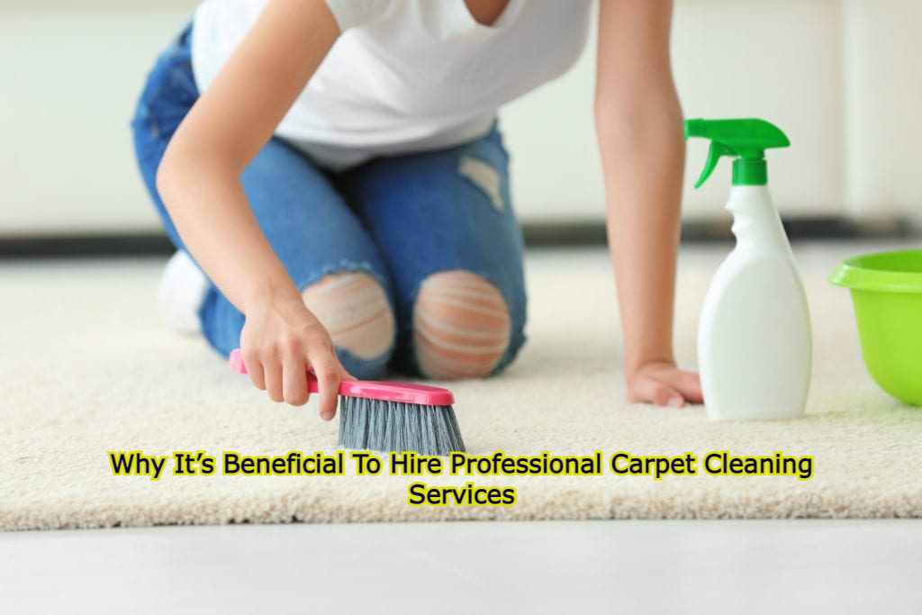 Why It’s Beneficial To Hire Professional Carpet Cleaning Services